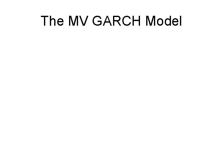 The MV GARCH Model 