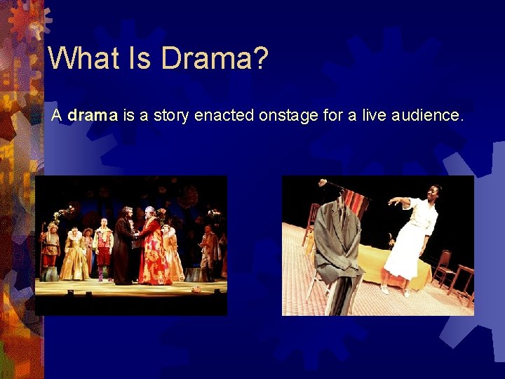 What Is Drama? A drama is a story enacted onstage for a live audience.