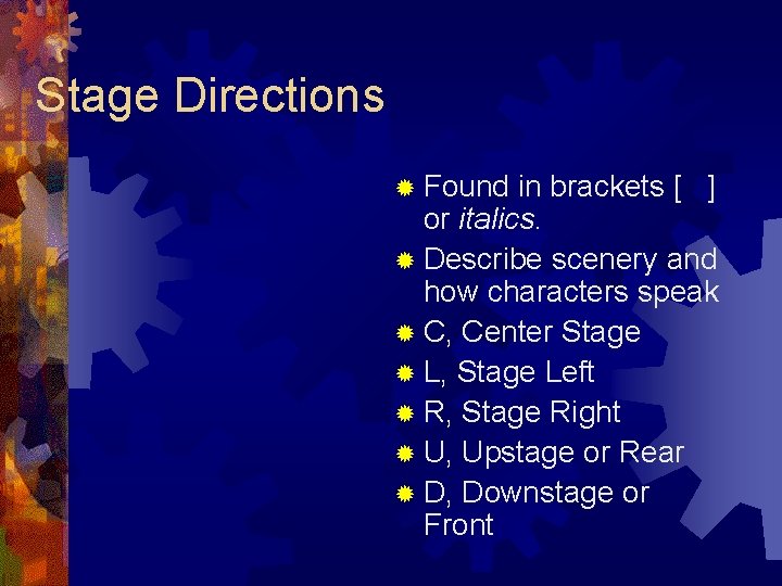 Stage Directions ® Found in brackets [ ] or italics. ® Describe scenery and