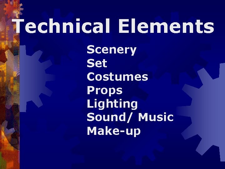 Technical Elements Scenery Set Costumes Props Lighting Sound/ Music Make-up 