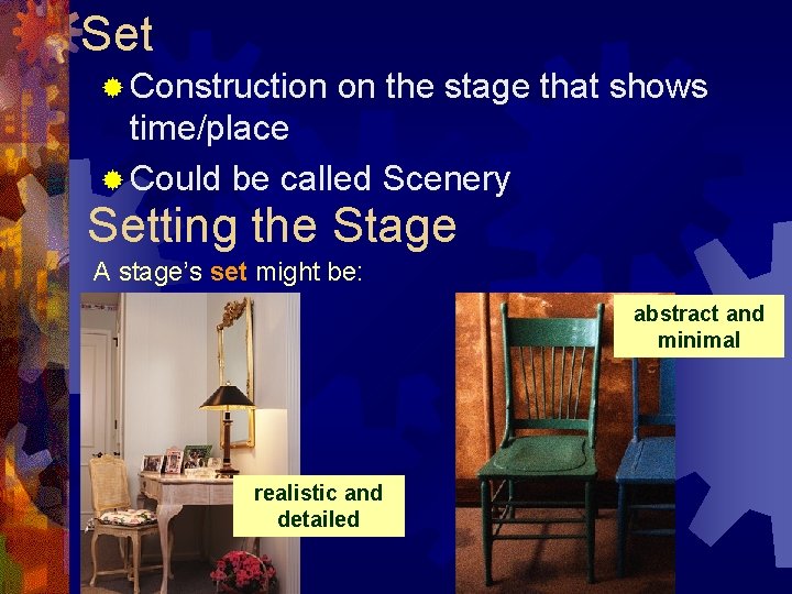Set ® Construction on the stage that shows time/place ® Could be called Scenery