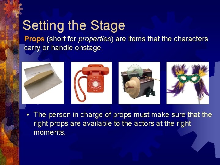 Setting the Stage Props (short for properties) are items that the characters carry or