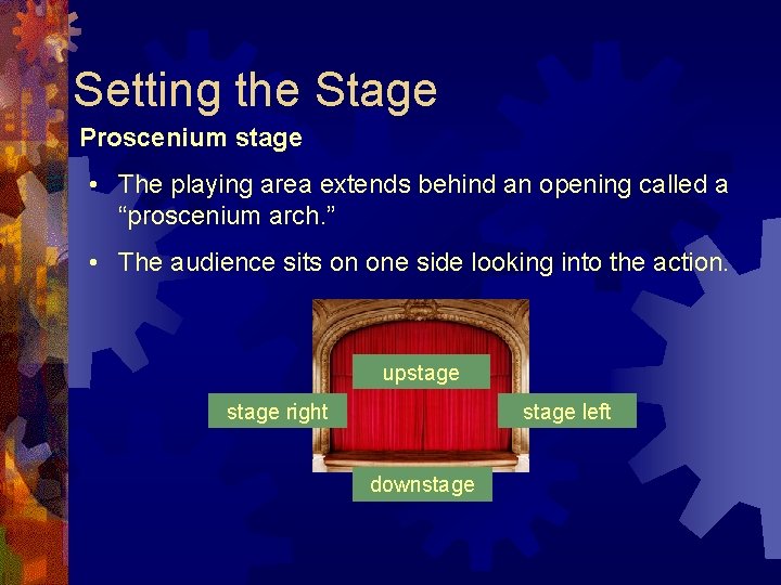 Setting the Stage Proscenium stage • The playing area extends behind an opening called