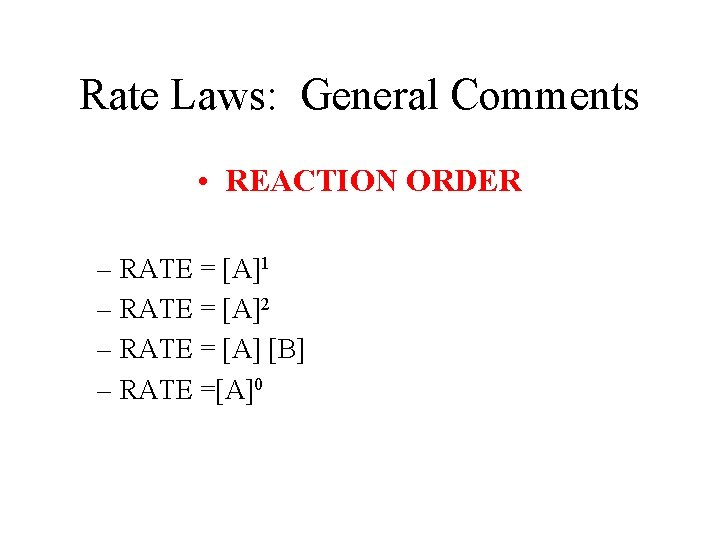 Rate Laws: General Comments • REACTION ORDER – RATE = [A]1 – RATE =