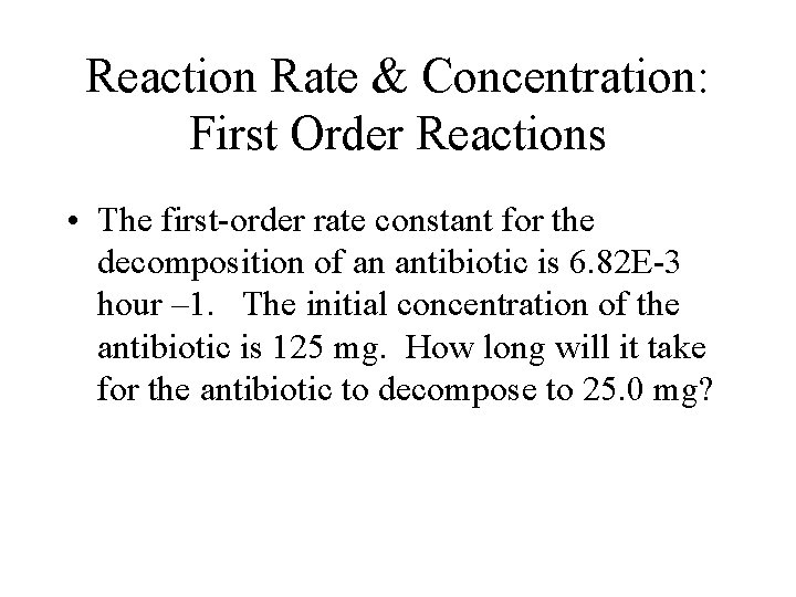Reaction Rate & Concentration: First Order Reactions • The first-order rate constant for the