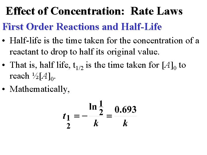 Effect of Concentration: Rate Laws First Order Reactions and Half-Life • Half-life is the