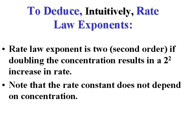 To Deduce, Intuitively, Rate Law Exponents: • Rate law exponent is two (second order)