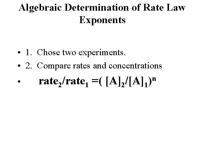 Algebraic Determination of Rate Law Exponents • 1. Chose two experiments. • 2. Compare