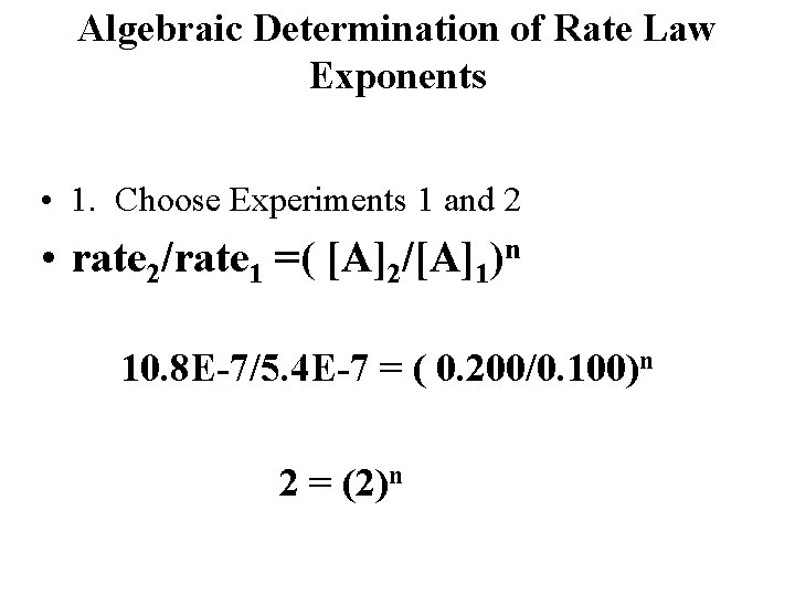 Algebraic Determination of Rate Law Exponents • 1. Choose Experiments 1 and 2 •