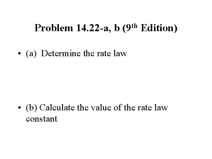 Problem 14. 22 -a, b (9 th Edition) • (a) Determine the rate law