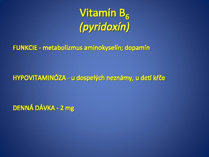 Vitamín B 6 (pyridoxín) FUNKCIE - metabolizmus aminokyselín; dopamín HYPOVITAMINÓZA - u dospelých neznámy,