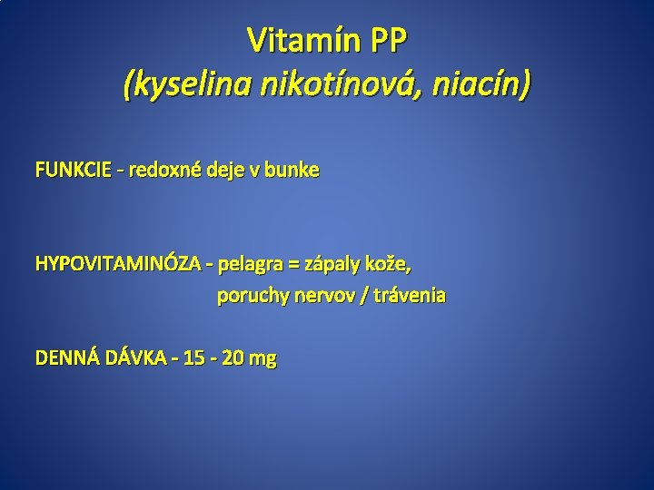 Vitamín PP (kyselina nikotínová, niacín) FUNKCIE - redoxné deje v bunke HYPOVITAMINÓZA - pelagra