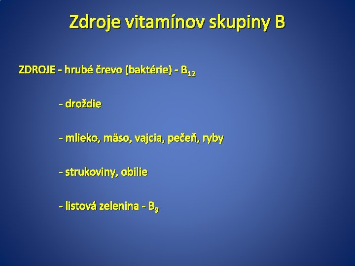 Zdroje vitamínov skupiny B ZDROJE - hrubé črevo (baktérie) - B 12 - droždie