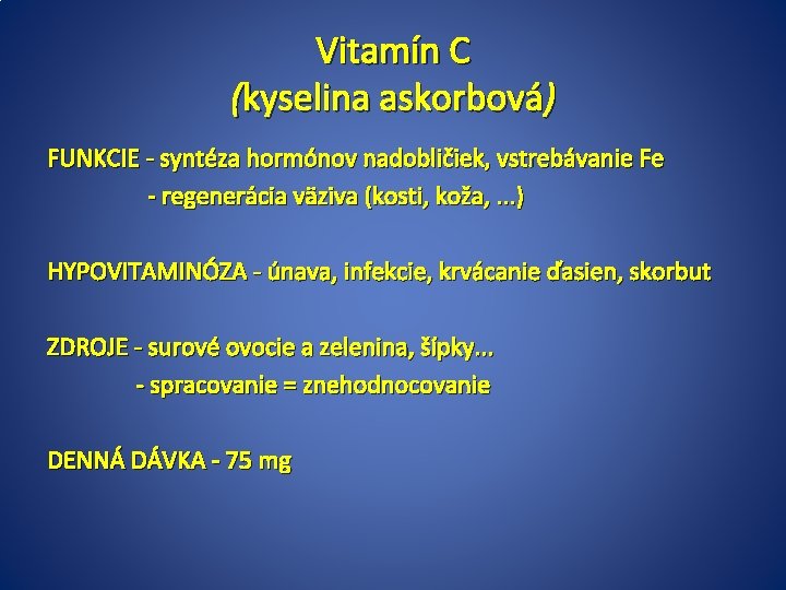 Vitamín C (kyselina askorbová) FUNKCIE - syntéza hormónov nadobličiek, vstrebávanie Fe - regenerácia väziva
