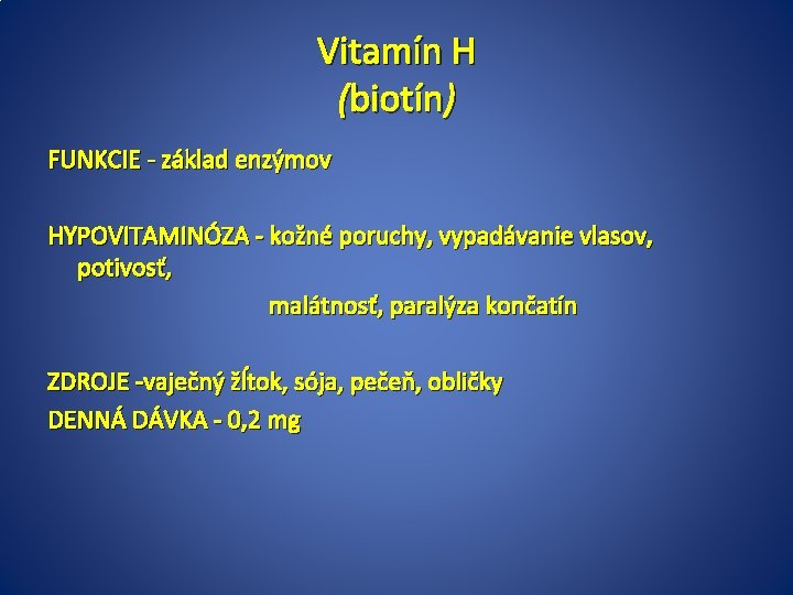 Vitamín H (biotín) FUNKCIE - základ enzýmov HYPOVITAMINÓZA - kožné poruchy, vypadávanie vlasov, potivosť,