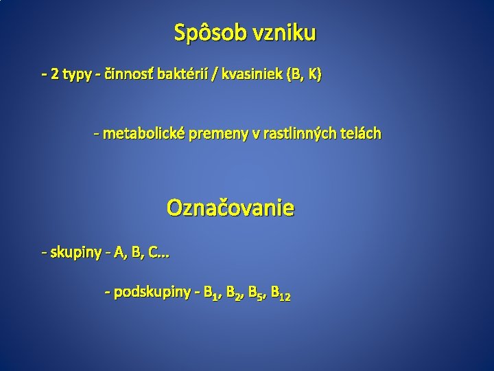 Spôsob vzniku - 2 typy - činnosť baktérií / kvasiniek (B, K) - metabolické