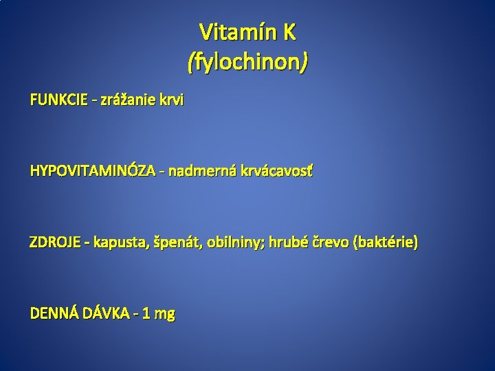 Vitamín K (fylochinon) FUNKCIE - zrážanie krvi HYPOVITAMINÓZA - nadmerná krvácavosť ZDROJE - kapusta,