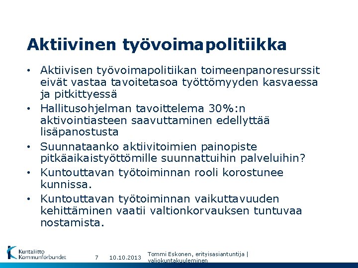 Aktiivinen työvoimapolitiikka • Aktiivisen työvoimapolitiikan toimeenpanoresurssit eivät vastaa tavoitetasoa työttömyyden kasvaessa ja pitkittyessä •