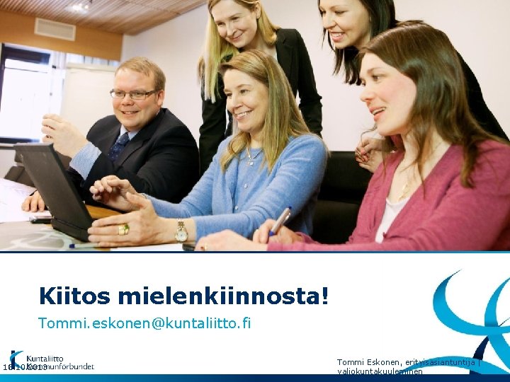 Kiitos mielenkiinnosta! Tommi. eskonen@kuntaliitto. fi 10. 2013 8 Tommi Eskonen, erityisasiantuntija | valiokuntakuuleminen 