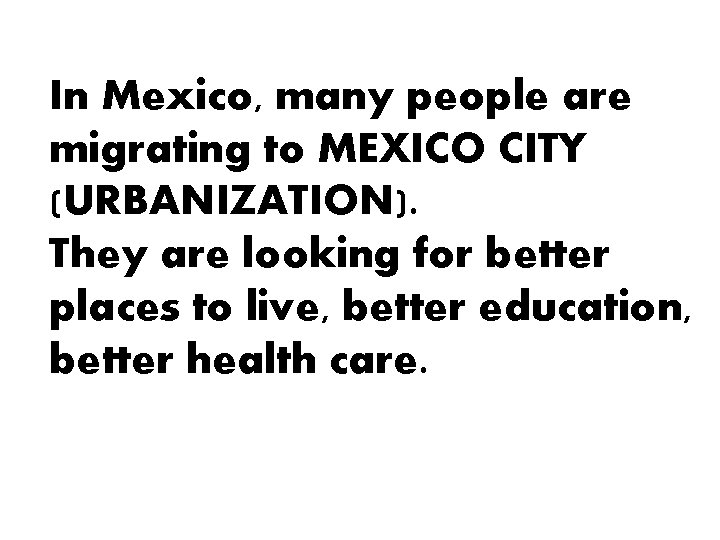 In Mexico, many people are migrating to MEXICO CITY (URBANIZATION). They are looking for