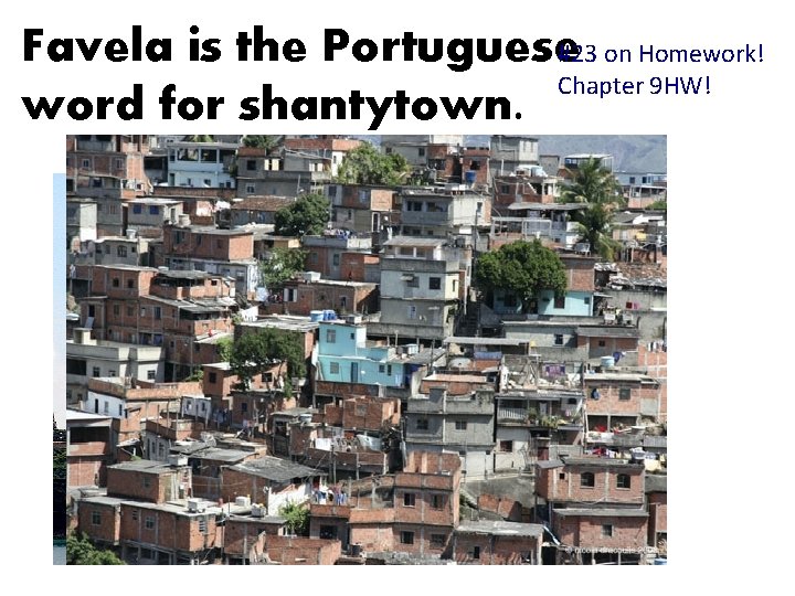 Favela is the Portuguese#23 on Homework! Chapter 9 HW! word for shantytown. 