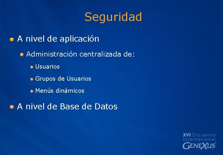 Seguridad A nivel de aplicación Administración centralizada de: Usuarios Grupos de Usuarios Menús dinámicos