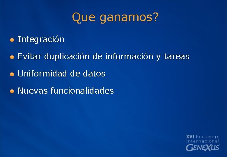 Que ganamos? Integración Evitar duplicación de información y tareas Uniformidad de datos Nuevas funcionalidades