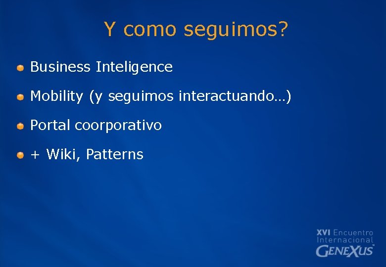 Y como seguimos? Business Inteligence Mobility (y seguimos interactuando…) Portal coorporativo + Wiki, Patterns