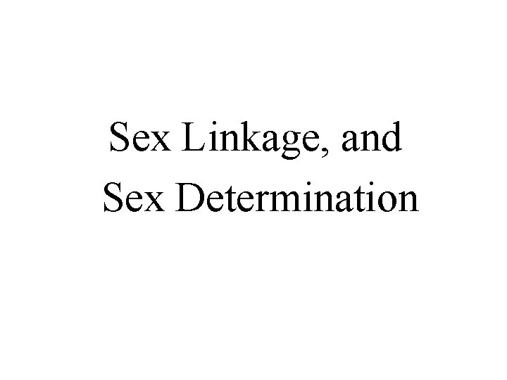 Sex Linkage, and Sex Determination 