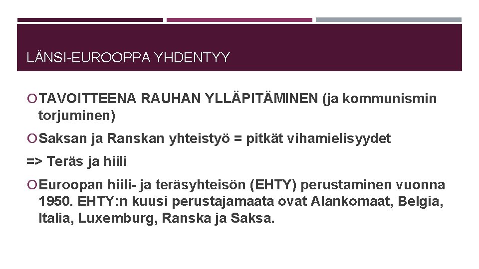 LÄNSI-EUROOPPA YHDENTYY TAVOITTEENA RAUHAN YLLÄPITÄMINEN (ja kommunismin torjuminen) Saksan ja Ranskan yhteistyö = pitkät