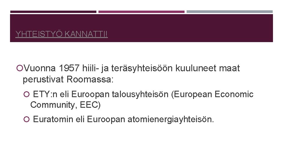 YHTEISTYÖ KANNATTI! Vuonna 1957 hiili- ja teräsyhteisöön kuuluneet maat perustivat Roomassa: ETY: n eli