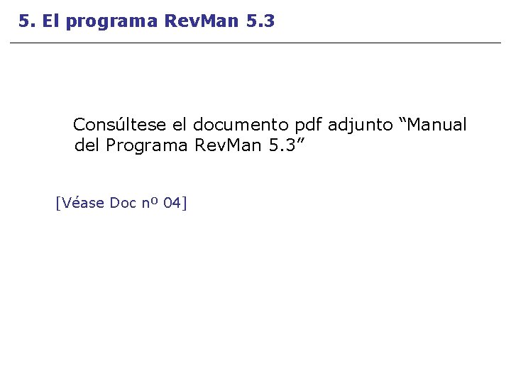 5. El programa Rev. Man 5. 3 Consúltese el documento pdf adjunto “Manual del