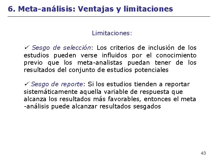 6. Meta-análisis: Ventajas y limitaciones Limitaciones: Limitaciones Sesgo de selección: Los criterios de inclusión