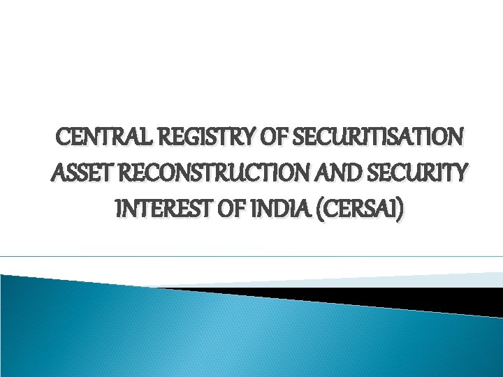 CENTRAL REGISTRY OF SECURITISATION ASSET RECONSTRUCTION AND SECURITY INTEREST OF INDIA (CERSAI) 