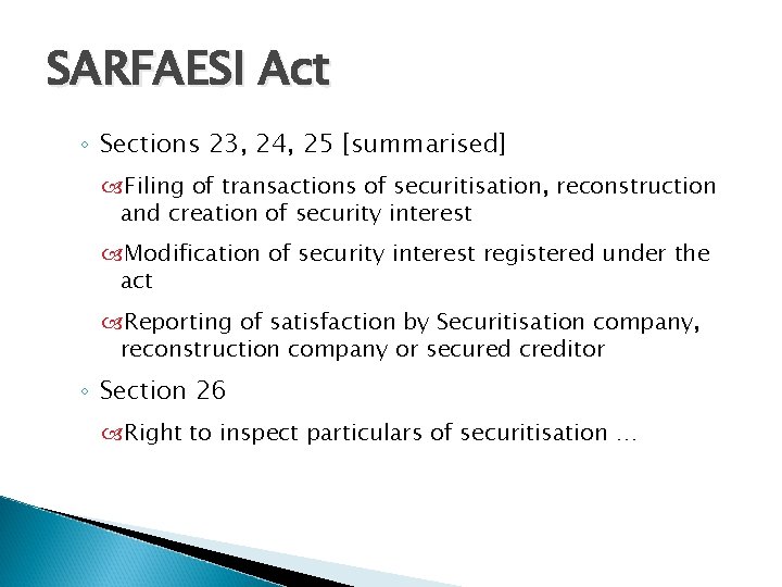 SARFAESI Act ◦ Sections 23, 24, 25 [summarised] Filing of transactions of securitisation, reconstruction