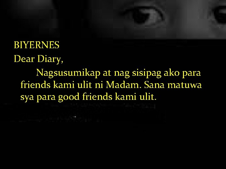 BIYERNES Dear Diary, Nagsusumikap at nag sisipag ako para friends kami ulit ni Madam.