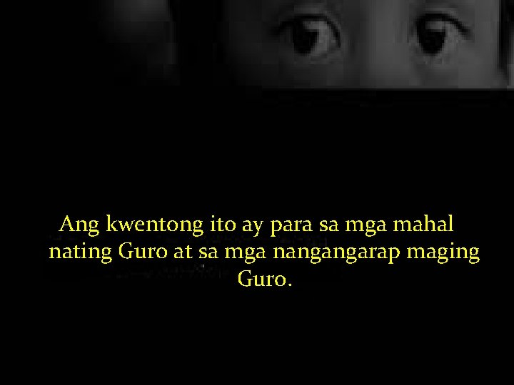 Ang kwentong ito ay para sa mga mahal nating Guro at sa mga nangangarap
