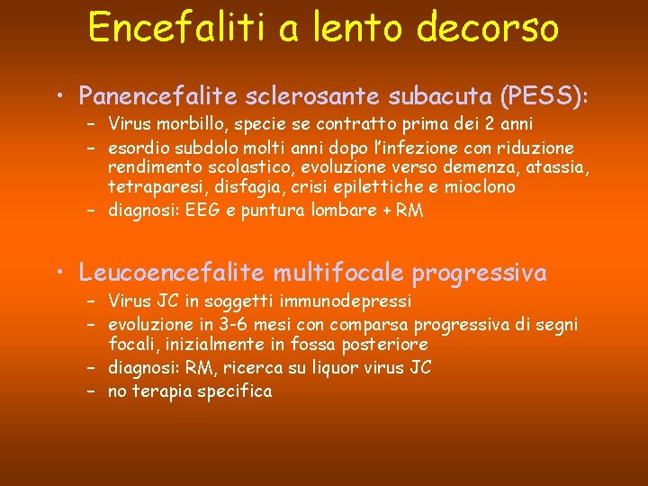 Encefaliti a lento decorso • Panencefalite sclerosante subacuta (PESS): – Virus morbillo, specie se