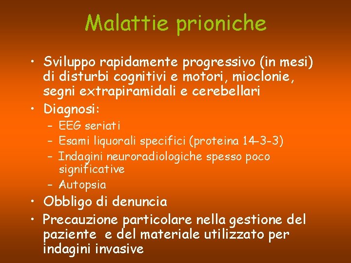 Malattie prioniche • Sviluppo rapidamente progressivo (in mesi) di disturbi cognitivi e motori, mioclonie,