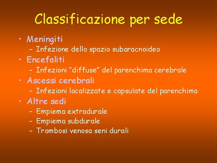 Classificazione per sede • Meningiti – Infezione dello spazio subaracnoideo • Encefaliti – Infezioni