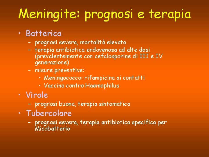 Meningite: prognosi e terapia • Batterica – prognosi severa, mortalità elevata – terapia antibiotica