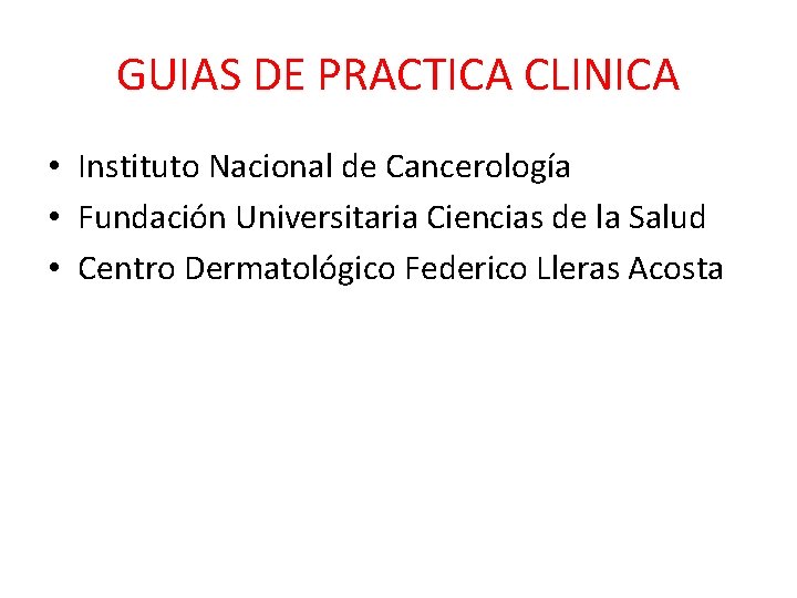 GUIAS DE PRACTICA CLINICA • Instituto Nacional de Cancerología • Fundación Universitaria Ciencias de GUIAS DE PRACTICA CLINICA • Instituto Nacional de Cancerología • Fundación Universitaria Ciencias de