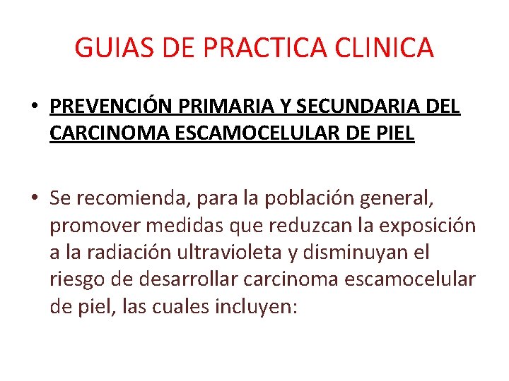 GUIAS DE PRACTICA CLINICA • PREVENCIÓN PRIMARIA Y SECUNDARIA DEL CARCINOMA ESCAMOCELULAR DE PIEL GUIAS DE PRACTICA CLINICA • PREVENCIÓN PRIMARIA Y SECUNDARIA DEL CARCINOMA ESCAMOCELULAR DE PIEL