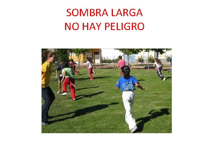 SOMBRA LARGA NO HAY PELIGRO Si tu sombra es larga …… SOMBRA LARGA NO HAY PELIGRO Si tu sombra es larga ……
