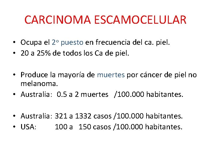 CARCINOMA ESCAMOCELULAR • Ocupa el 2 o puesto en frecuencia del ca. piel. • CARCINOMA ESCAMOCELULAR • Ocupa el 2 o puesto en frecuencia del ca. piel. •
