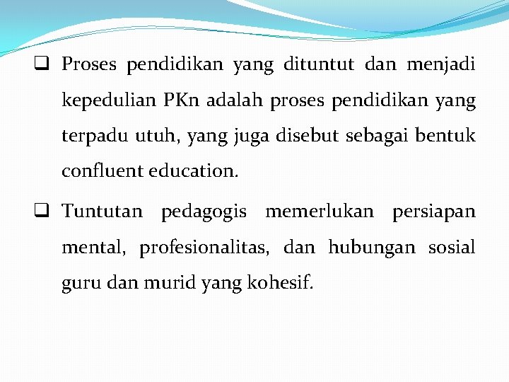 q Proses pendidikan yang dituntut dan menjadi kepedulian PKn adalah proses pendidikan yang terpadu