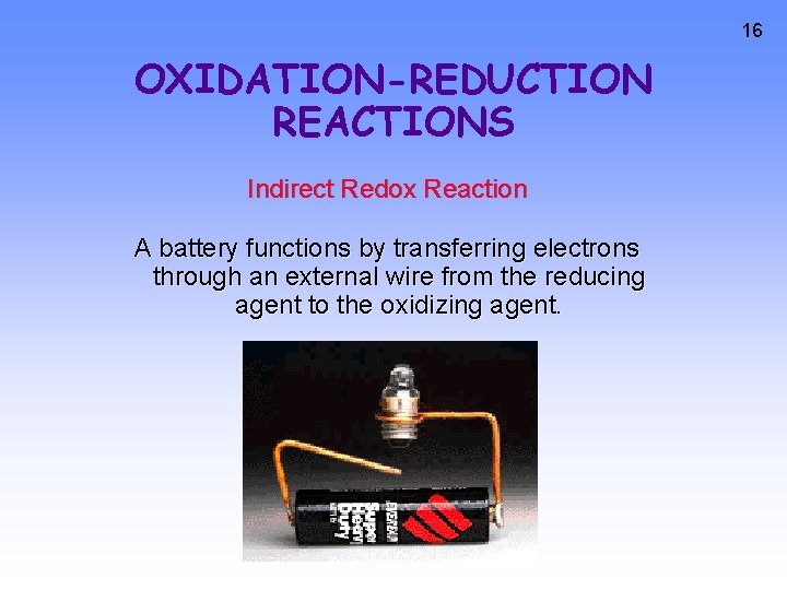 16 OXIDATION-REDUCTION REACTIONS Indirect Redox Reaction A battery functions by transferring electrons through an