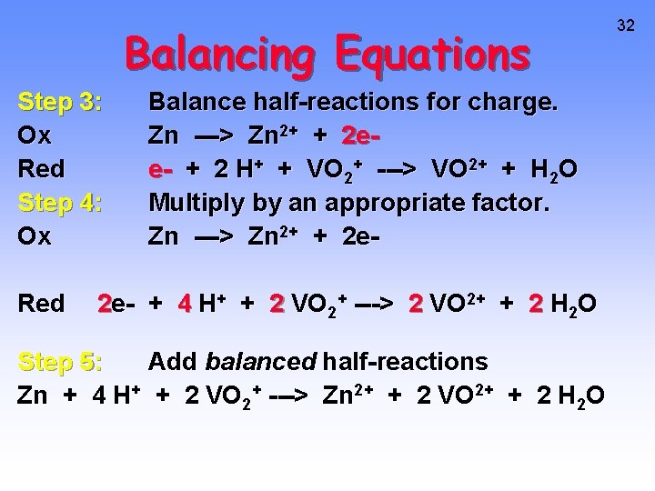 Balancing Equations Step 3: Ox Red Step 4: Ox Red Balance half-reactions for charge.