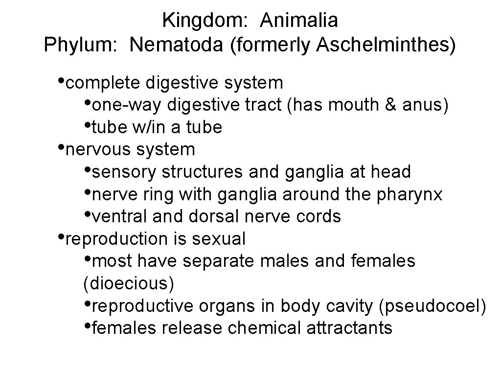 Kingdom: Animalia Phylum: Nematoda (formerly Aschelminthes) • complete digestive system • one-way digestive tract