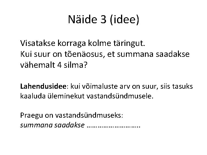 Näide 3 (idee) Visatakse korraga kolme täringut. Kui suur on tõenäosus, et summana saadakse